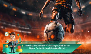Faktor-Kunci-Penentu-Kemenangan-Klub-Besar-Dalam-Pertandingan-Intensitas-Tinggi