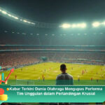 Kabar-Terkini-Dunia-Olahraga-Mengupas-Performa-Tim-Unggulan-dalam-Pertandingan-Krusial