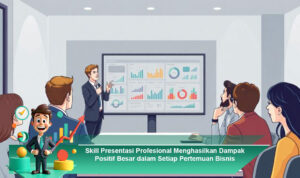 Skill-Presentasi-Profesional-Menghasilkan-Dampak-Positif-Besar-dalam-Setiap-Pertemuan-Bisnis